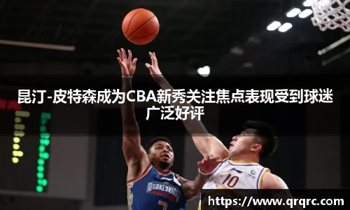 昆汀-皮特森成为CBA新秀关注焦点表现受到球迷广泛好评