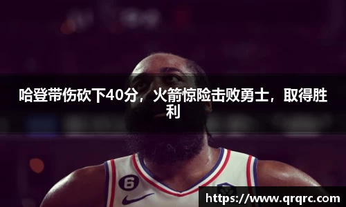 哈登带伤砍下40分，火箭惊险击败勇士，取得胜利