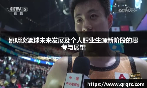 姚明谈篮球未来发展及个人职业生涯新阶段的思考与展望