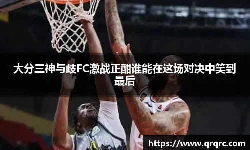 大分三神与歧FC激战正酣谁能在这场对决中笑到最后